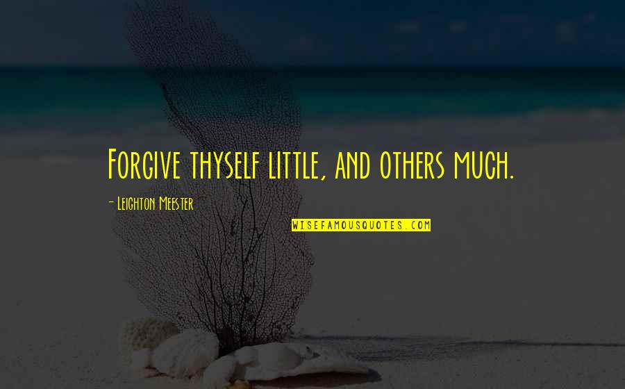 Forgiving Others Quotes By Leighton Meester: Forgive thyself little, and others much.