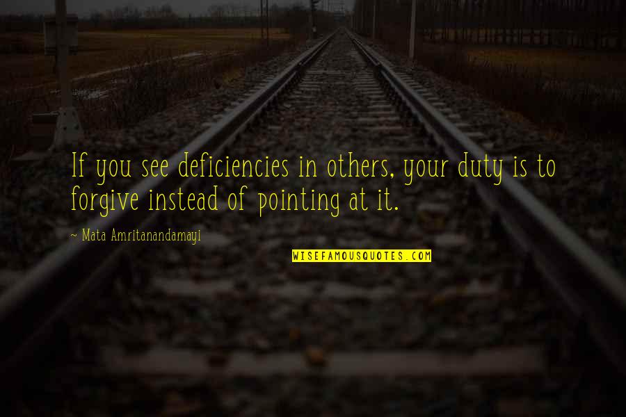 Forgiving Others Quotes By Mata Amritanandamayi: If you see deficiencies in others, your duty Forgiving Others Quotes By Mata Amritanandamayi: If you see deficiencies in others, your duty