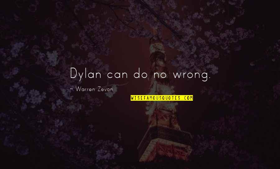 Forgiving Others Who Hurt You Quotes By Warren Zevon: Dylan can do no wrong.