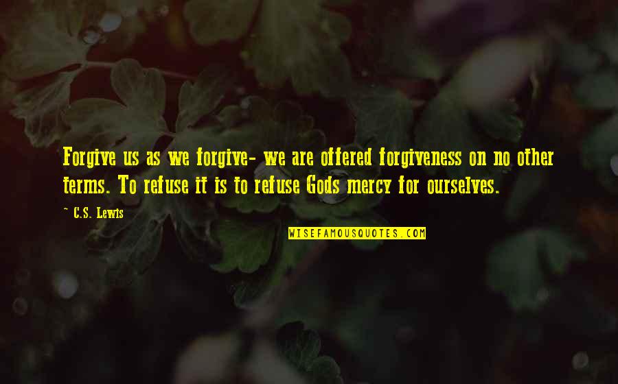 Forgiving Ourselves Quotes By C.S. Lewis: Forgive us as we forgive- we are offered Forgiving Ourselves Quotes By C.S. Lewis: Forgive us as we forgive- we are offered