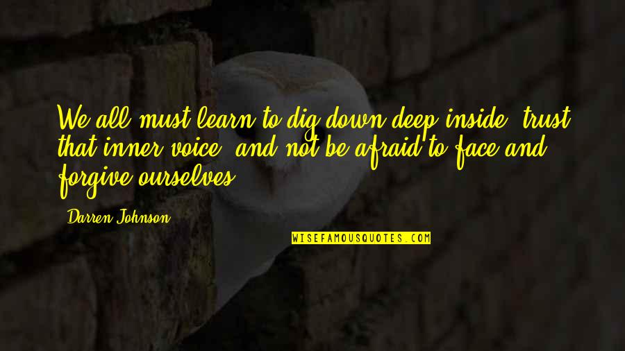 Forgiving Ourselves Quotes By Darren Johnson: We all must learn to dig down deep Forgiving Ourselves Quotes By Darren Johnson: We all must learn to dig down deep