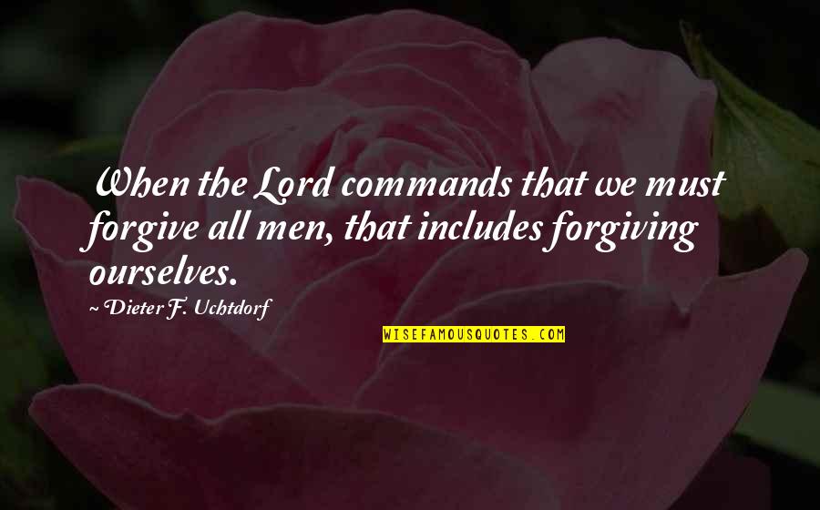 Forgiving Ourselves Quotes By Dieter F. Uchtdorf: When the Lord commands that we must forgive Forgiving Ourselves Quotes By Dieter F. Uchtdorf: When the Lord commands that we must forgive