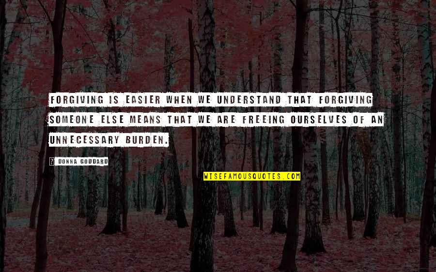 Forgiving Ourselves Quotes By Donna Goddard: Forgiving is easier when we understand that forgiving Forgiving Ourselves Quotes By Donna Goddard: Forgiving is easier when we understand that forgiving