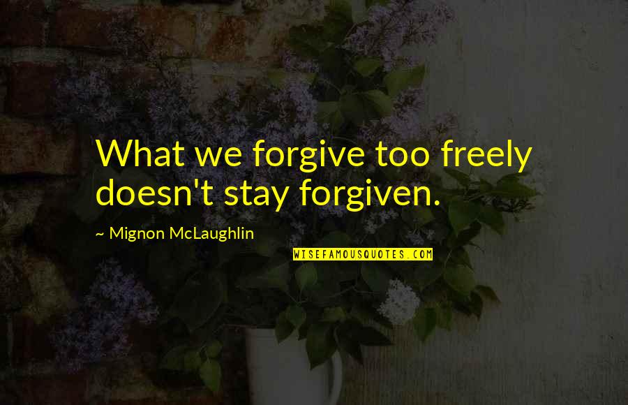 Forgiving Over And Over Quotes By Mignon McLaughlin: What we forgive too freely doesn't stay forgiven.