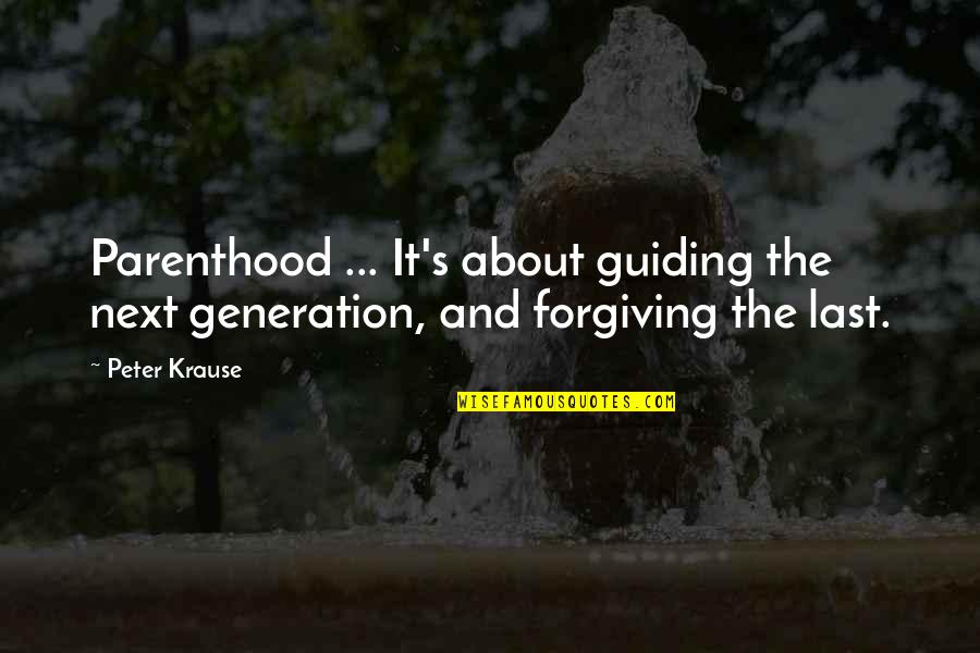 Forgiving Parents Quotes By Peter Krause: Parenthood ... It's about guiding the next generation,