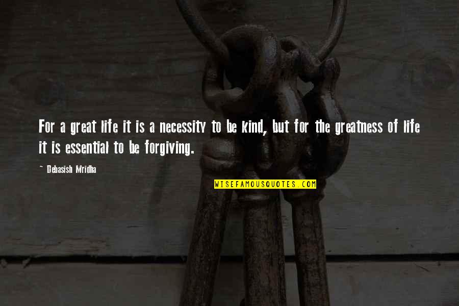 Forgiving Quotes And Quotes By Debasish Mridha: For a great life it is a necessity