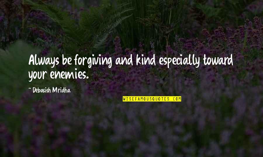 Forgiving Quotes And Quotes By Debasish Mridha: Always be forgiving and kind especially toward your