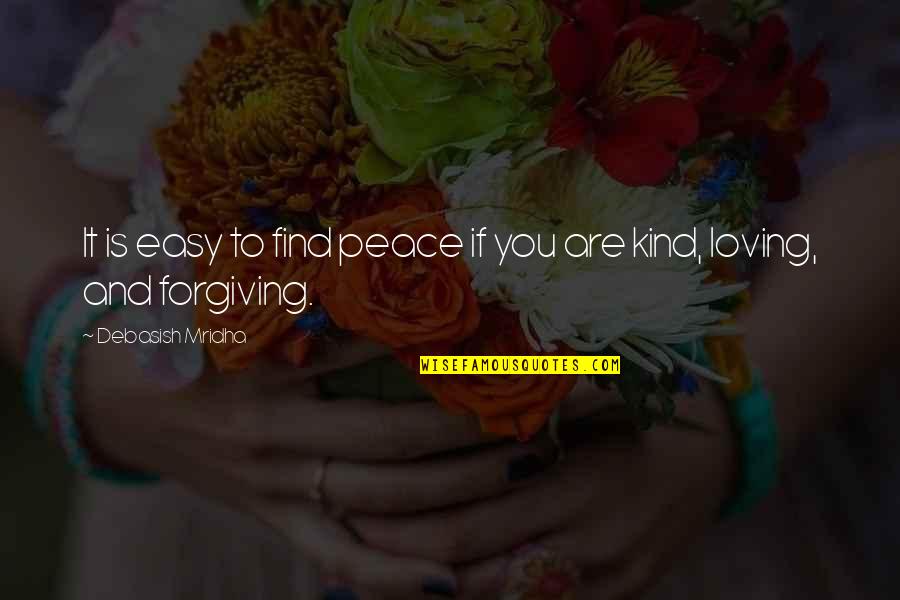 Forgiving Quotes And Quotes By Debasish Mridha: It is easy to find peace if you