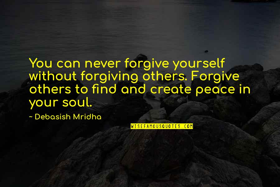 Forgiving Quotes And Quotes By Debasish Mridha: You can never forgive yourself without forgiving others.