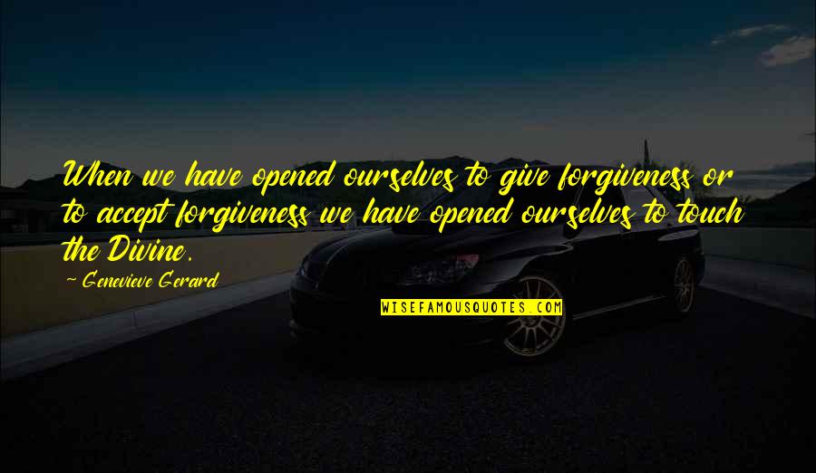 Forgiving Quotes And Quotes By Genevieve Gerard: When we have opened ourselves to give forgiveness