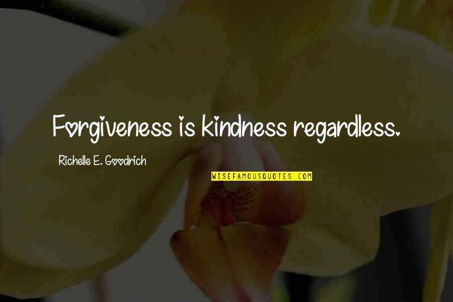 Forgiving Quotes And Quotes By Richelle E. Goodrich: Forgiveness is kindness regardless.