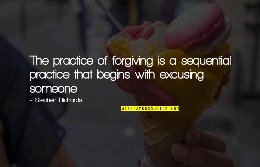 Forgiving Quotes And Quotes By Stephen Richards: The practice of forgiving is a sequential practice