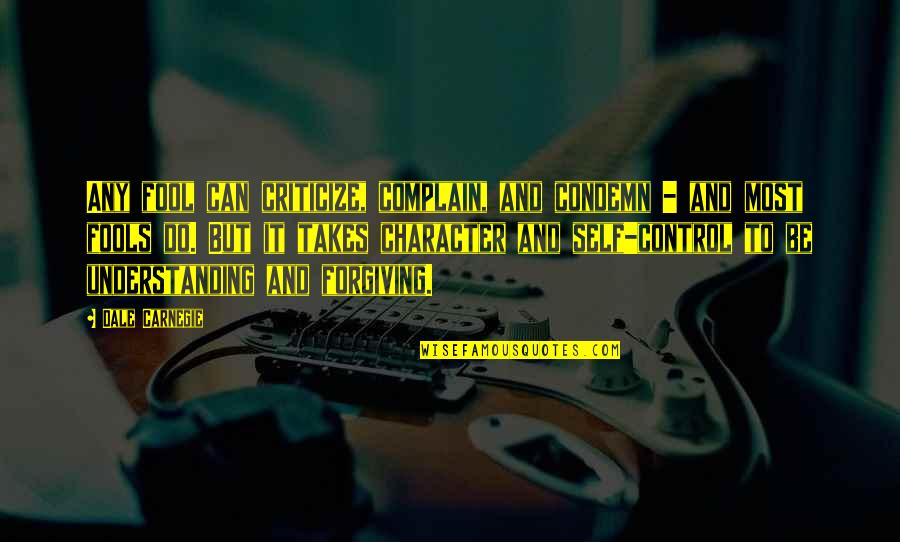 Forgiving Self Quotes By Dale Carnegie: Any fool can criticize, complain, and condemn -
