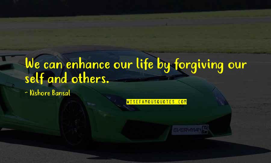 Forgiving Self Quotes By Kishore Bansal: We can enhance our life by forgiving our Forgiving Self Quotes By Kishore Bansal: We can enhance our life by forgiving our