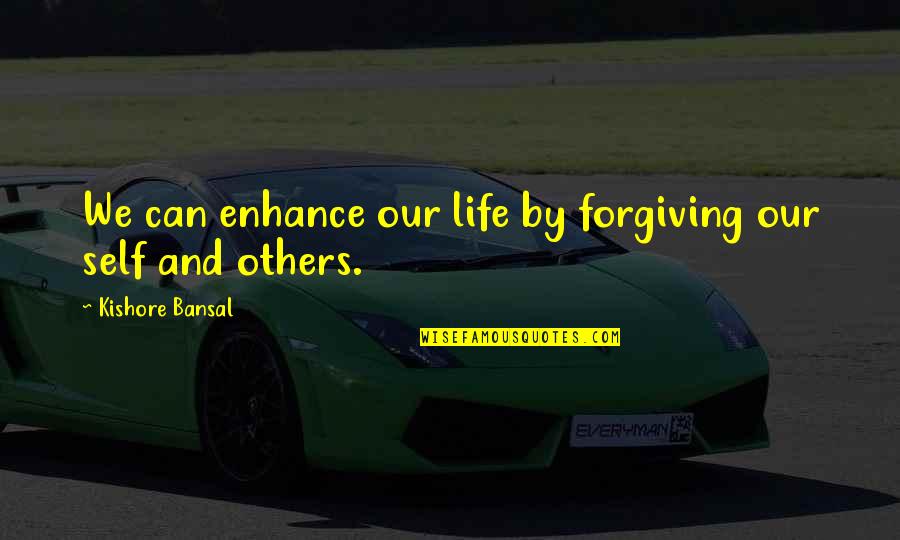 Forgiving Self Quotes By Kishore Bansal: We can enhance our life by forgiving our