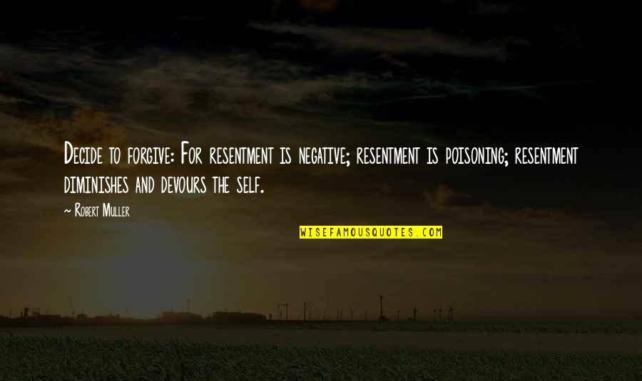 Forgiving Self Quotes By Robert Muller: Decide to forgive: For resentment is negative; resentment