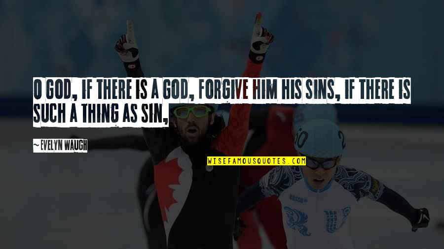 Forgiving Sins Quotes By Evelyn Waugh: O God, if there is a God, forgive