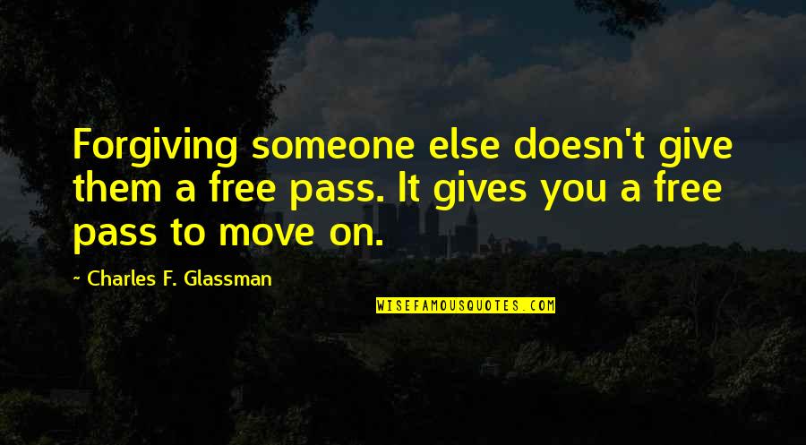 Forgiving Someone Quotes By Charles F. Glassman: Forgiving someone else doesn't give them a free