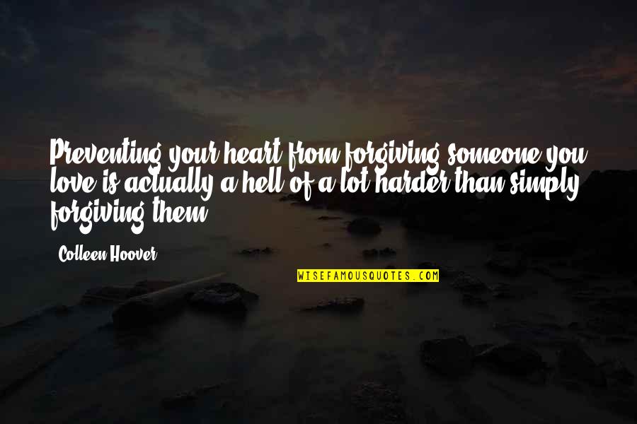 Forgiving Someone Quotes By Colleen Hoover: Preventing your heart from forgiving someone you love