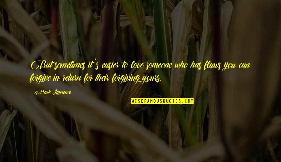 Forgiving Someone Quotes By Mark Lawrence: But sometimes it's easier to love someone who
