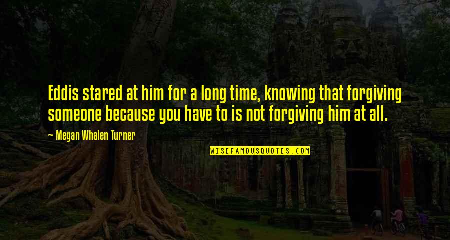 Forgiving Someone Quotes By Megan Whalen Turner: Eddis stared at him for a long time,