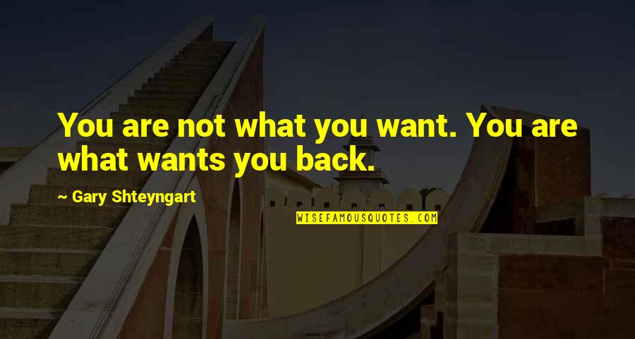 Forgiving Someone Who Cheated On You Quotes By Gary Shteyngart: You are not what you want. You are Forgiving Someone Who Cheated On You Quotes By Gary Shteyngart: You are not what you want. You are