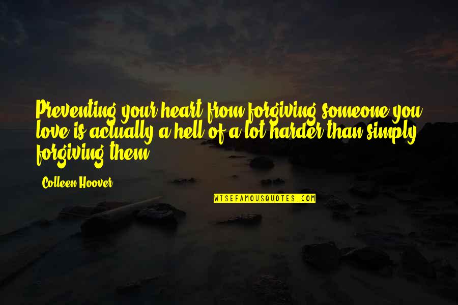 Forgiving Someone You Love Quotes By Colleen Hoover: Preventing your heart from forgiving someone you love