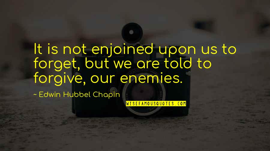 Forgiving The Enemy Quotes By Edwin Hubbel Chapin: It is not enjoined upon us to forget,