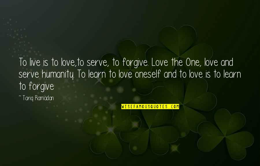Forgiving The One You Love Quotes By Tariq Ramadan: To live is to love,to serve, to forgive.