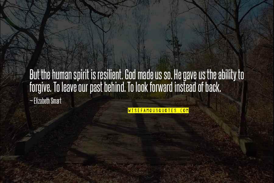 Forgiving The Past Quotes By Elizabeth Smart: But the human spirit is resilient. God made