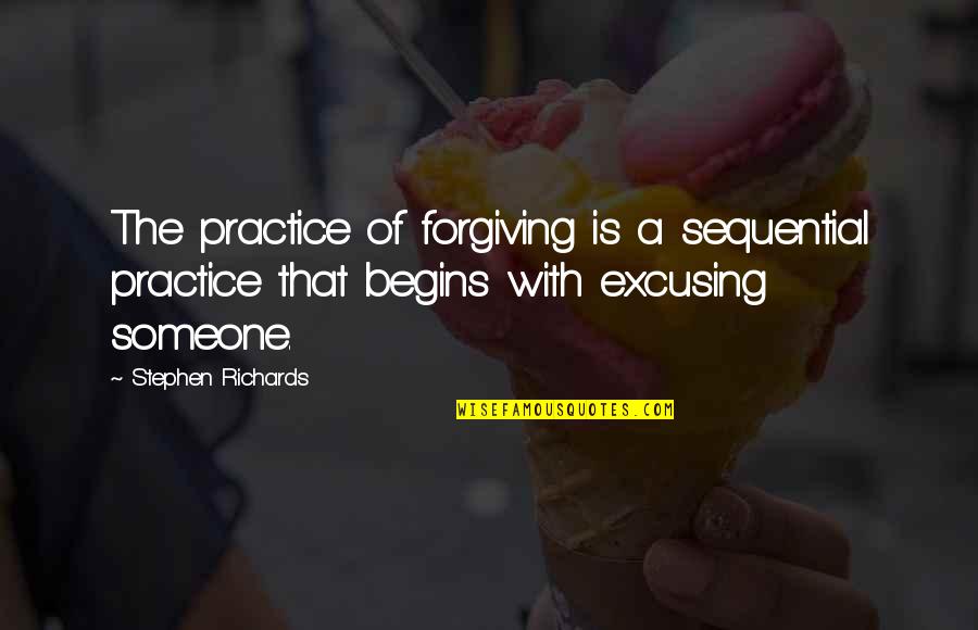 Forgiving The Past Quotes By Stephen Richards: The practice of forgiving is a sequential practice