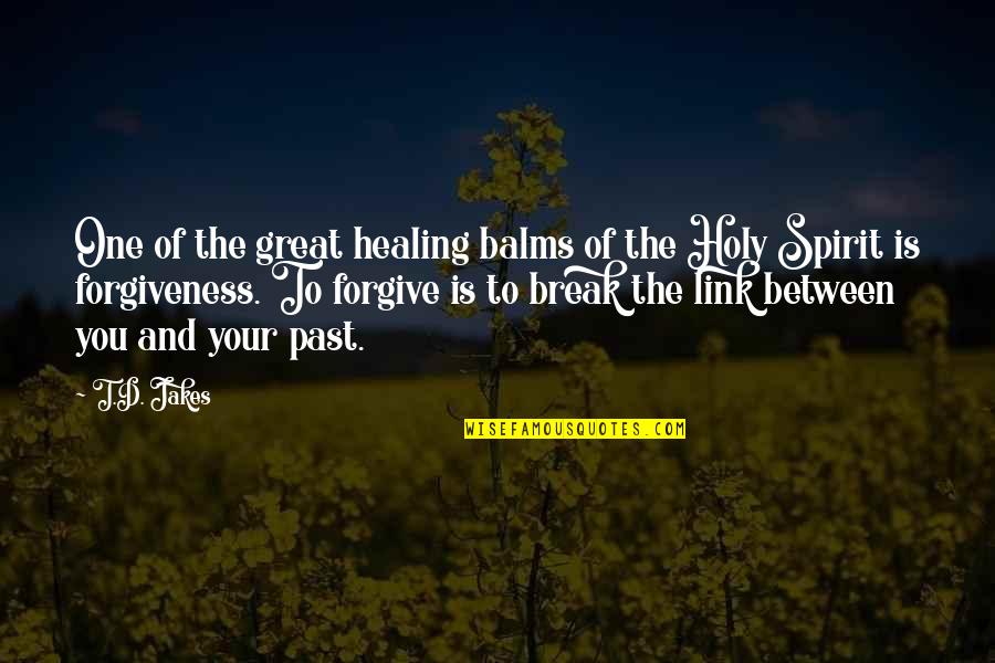 Forgiving The Past Quotes By T.D. Jakes: One of the great healing balms of the