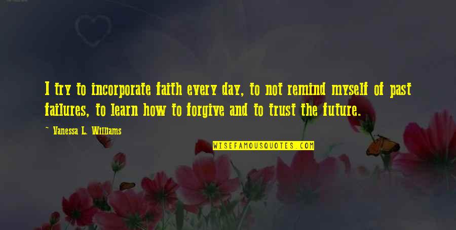 Forgiving The Past Quotes By Vanessa L. Williams: I try to incorporate faith every day, to