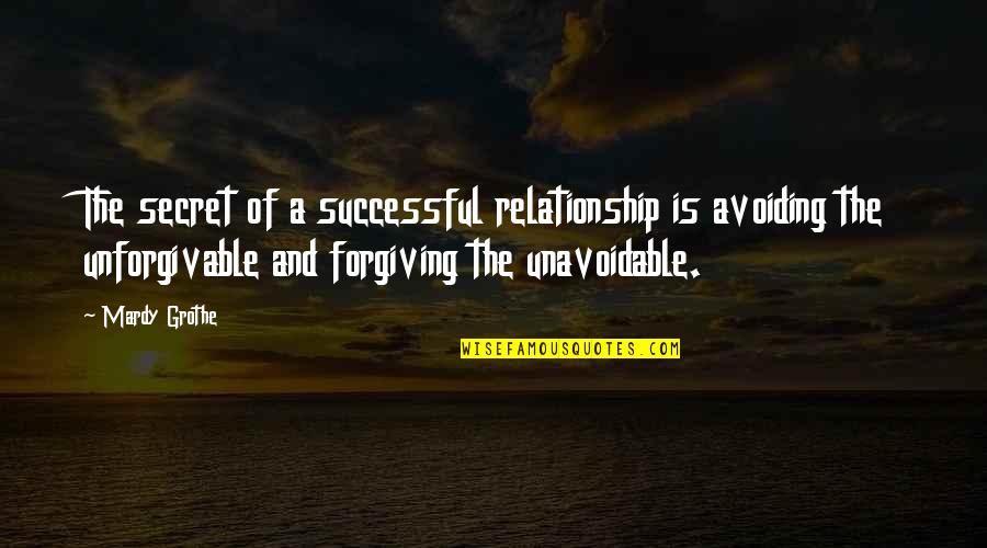 Forgiving The Unforgivable Quotes By Mardy Grothe: The secret of a successful relationship is avoiding