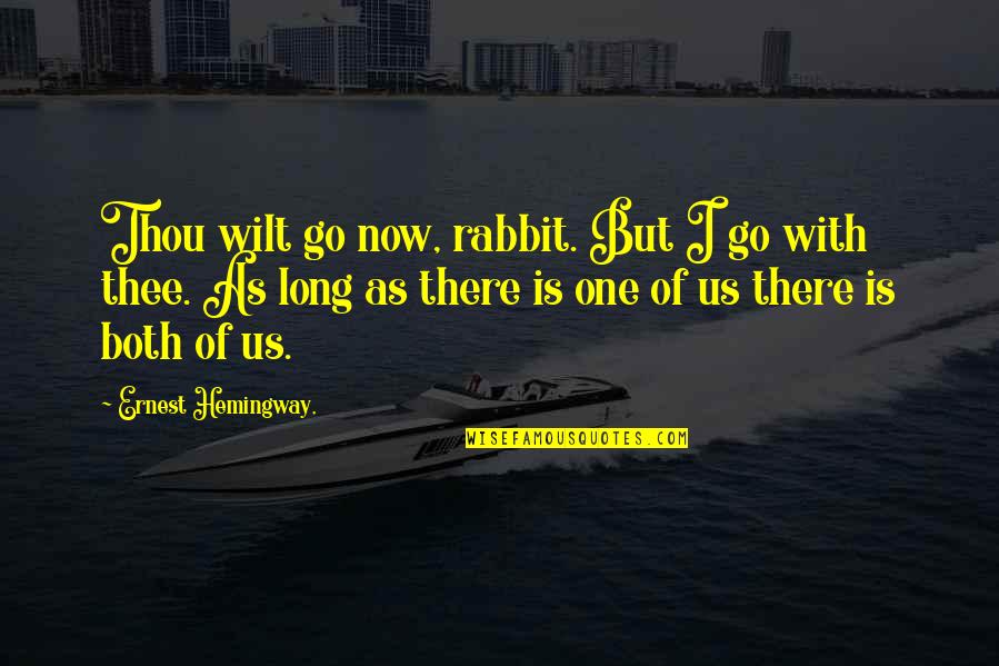 Forgiving Your Ex Boyfriend Quotes By Ernest Hemingway,: Thou wilt go now, rabbit. But I go