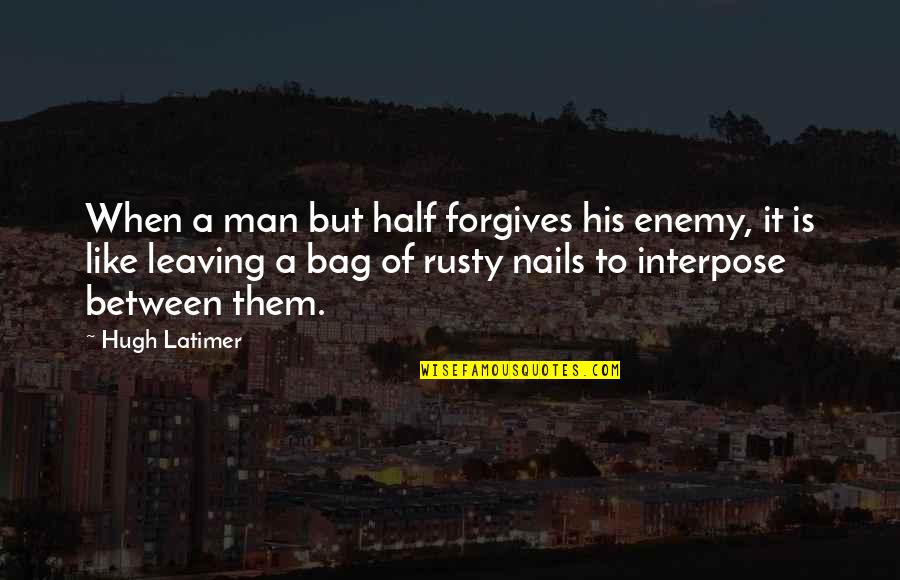 Forgiving Your Man Quotes By Hugh Latimer: When a man but half forgives his enemy,