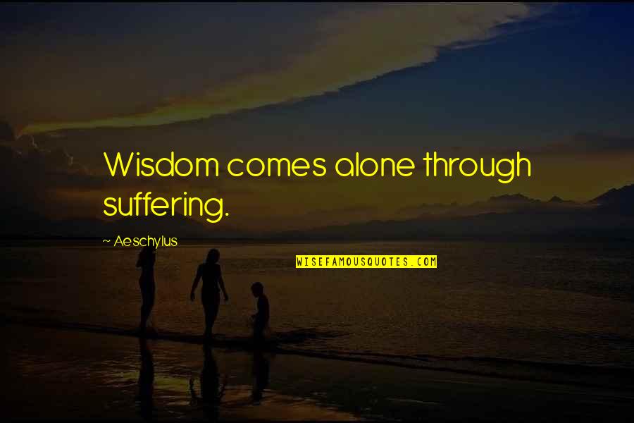 Forgiving Yourself From The Bible Quotes By Aeschylus: Wisdom comes alone through suffering.