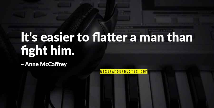 Forgiving Yourself From The Bible Quotes By Anne McCaffrey: It's easier to flatter a man than fight Forgiving Yourself From The Bible Quotes By Anne McCaffrey: It's easier to flatter a man than fight