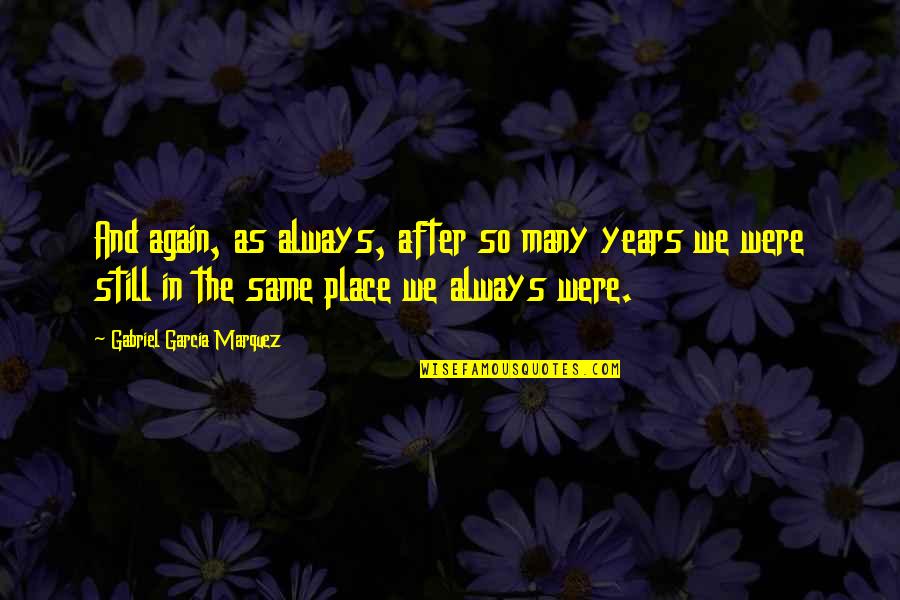 Forgiving Yourself From The Bible Quotes By Gabriel Garcia Marquez: And again, as always, after so many years Forgiving Yourself From The Bible Quotes By Gabriel Garcia Marquez: And again, as always, after so many years