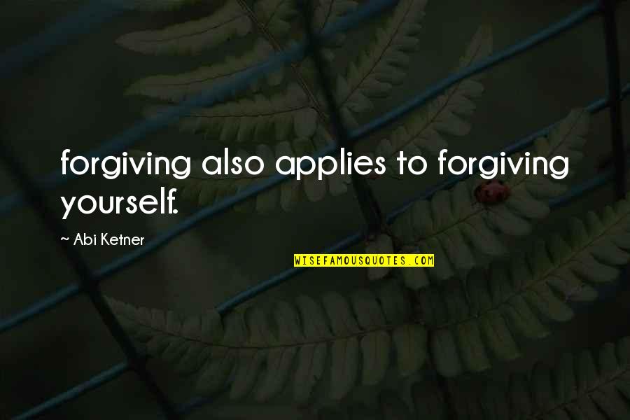 Forgiving Yourself Quotes By Abi Ketner: forgiving also applies to forgiving yourself. Forgiving Yourself Quotes By Abi Ketner: forgiving also applies to forgiving yourself.