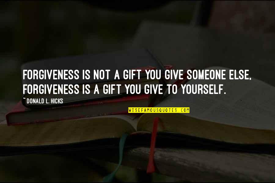 Forgiving Yourself Quotes By Donald L. Hicks: Forgiveness is not a gift you give someone Forgiving Yourself Quotes By Donald L. Hicks: Forgiveness is not a gift you give someone