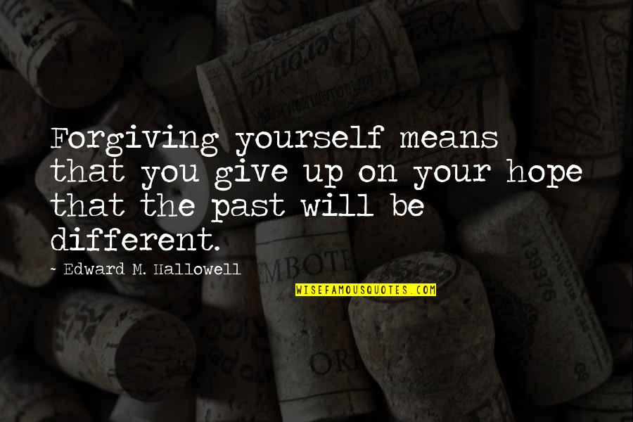 Forgiving Yourself Quotes By Edward M. Hallowell: Forgiving yourself means that you give up on Forgiving Yourself Quotes By Edward M. Hallowell: Forgiving yourself means that you give up on