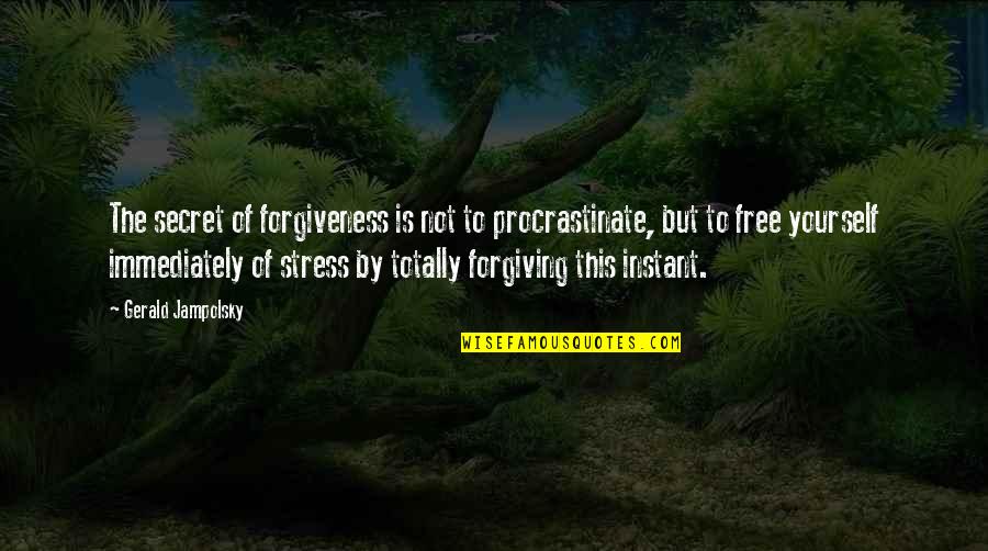 Forgiving Yourself Quotes By Gerald Jampolsky: The secret of forgiveness is not to procrastinate, Forgiving Yourself Quotes By Gerald Jampolsky: The secret of forgiveness is not to procrastinate,