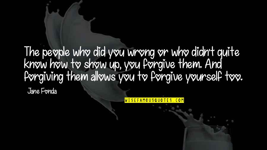 Forgiving Yourself Quotes By Jane Fonda: The people who did you wrong or who Forgiving Yourself Quotes By Jane Fonda: The people who did you wrong or who