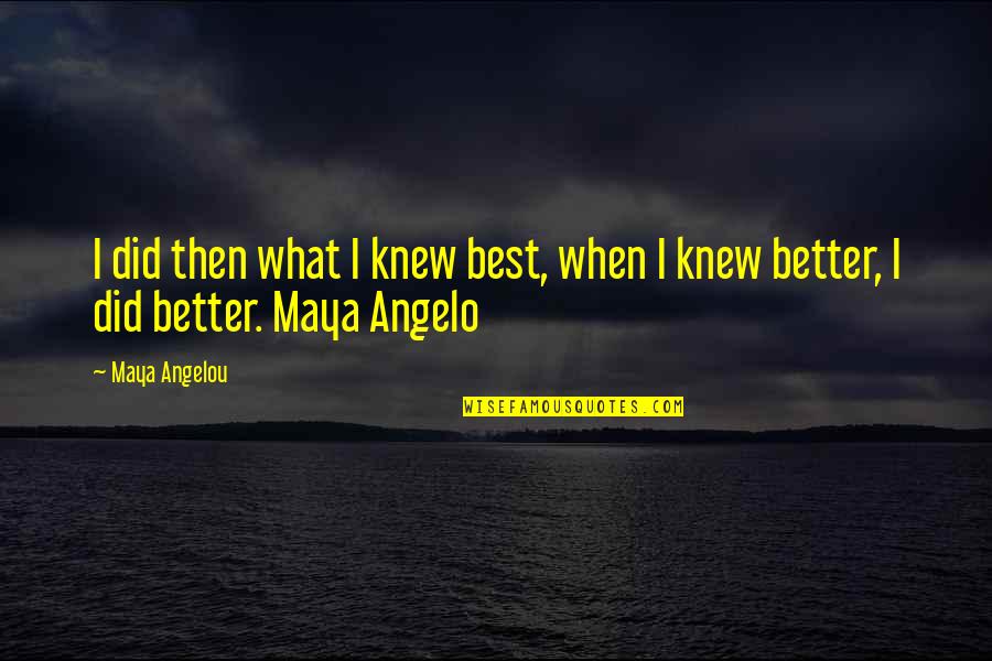 Forgiving Yourself Quotes By Maya Angelou: I did then what I knew best, when