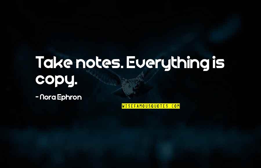 Forgivingly Quotes By Nora Ephron: Take notes. Everything is copy.