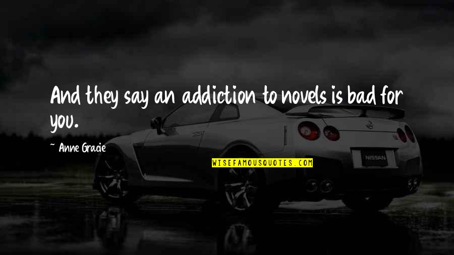 Forgivingness Quotes By Anne Gracie: And they say an addiction to novels is Forgivingness Quotes By Anne Gracie: And they say an addiction to novels is
