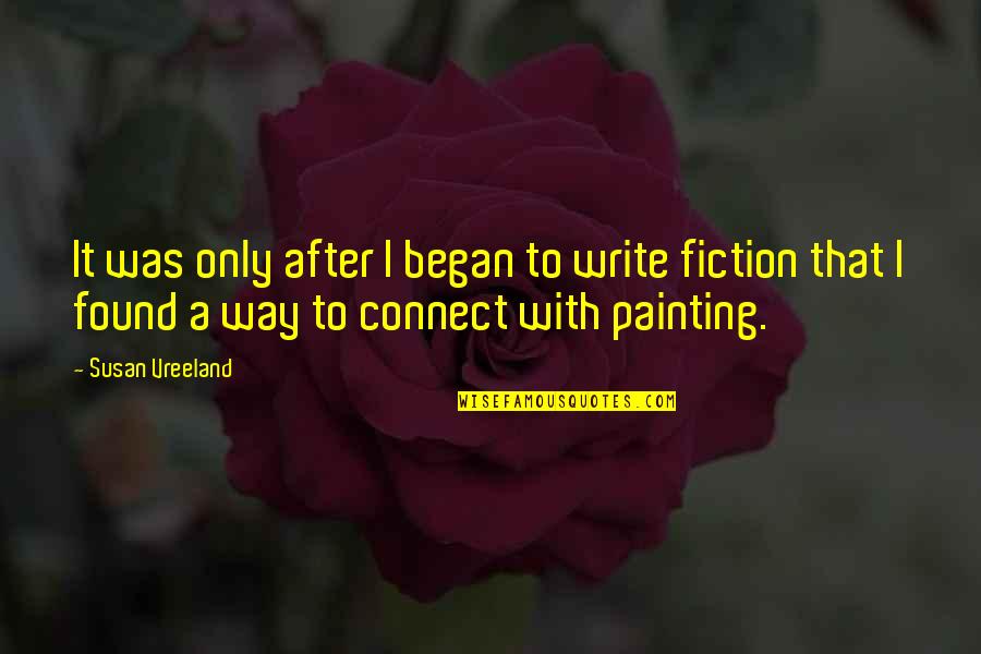 Forgivingness Quotes By Susan Vreeland: It was only after I began to write Forgivingness Quotes By Susan Vreeland: It was only after I began to write