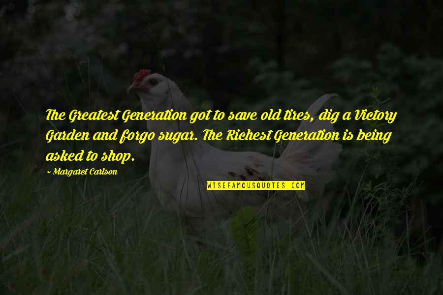 Forgo Quotes By Margaret Carlson: The Greatest Generation got to save old tires,