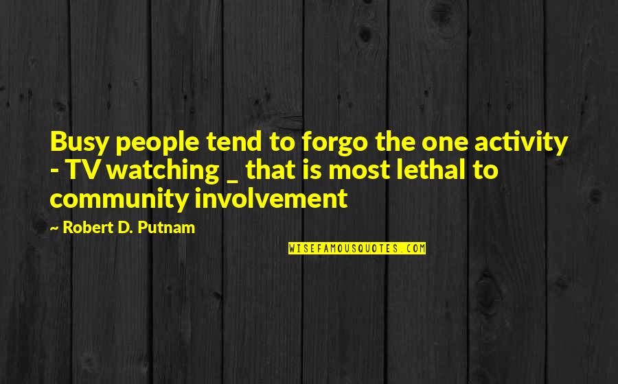 Forgo Quotes By Robert D. Putnam: Busy people tend to forgo the one activity